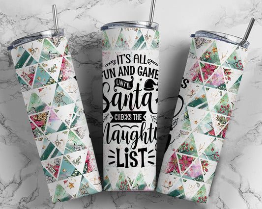 It's All Fun And Game Until Santa Checks the Naughty List | 20oz Christmas Tumbler